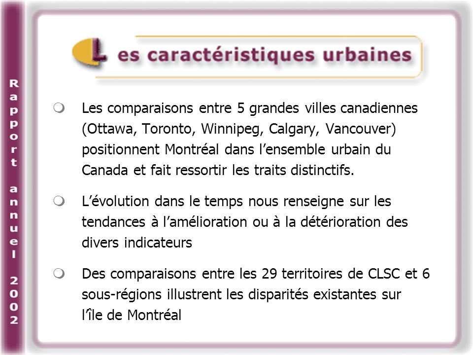 Les comparaisons entre 5 grandes villes canadiennes (Ottawa, Toronto, Winnipeg, Calgary, Vancouver) positionnent Montréal dans lensemble urbain du Canada et fait ressortir les traits distinctifs.