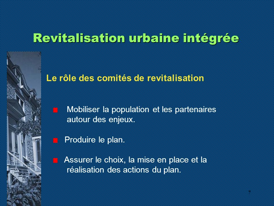 7 Revitalisation urbaine intégrée Le rôle des comités de revitalisation Mobiliser la population et les partenaires autour des enjeux.