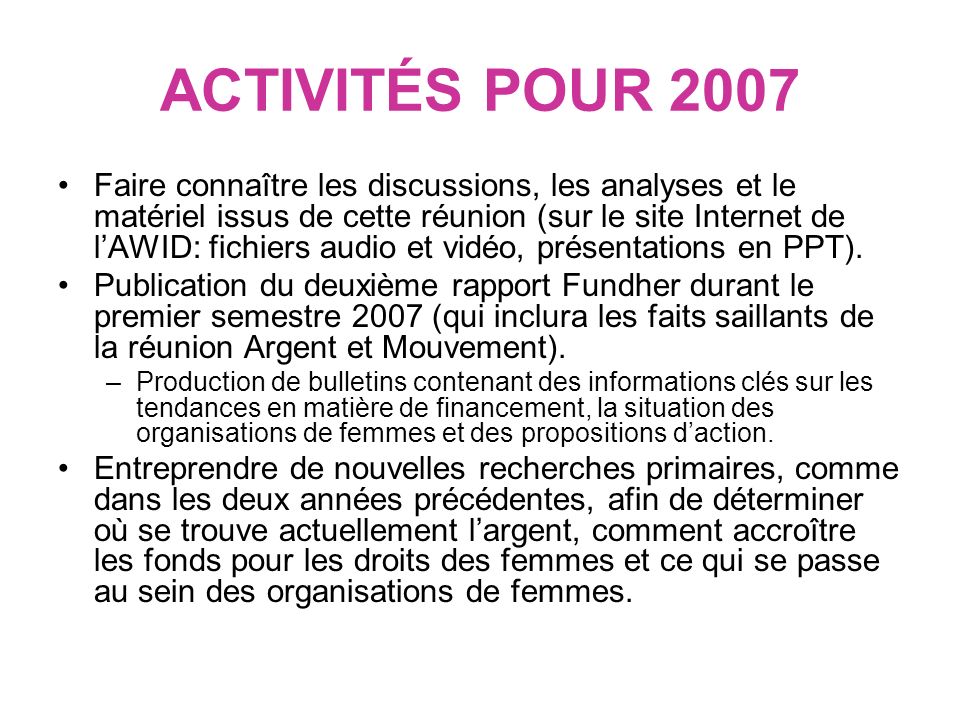 ACTIVITÉS POUR 2007 Faire connaître les discussions, les analyses et le matériel issus de cette réunion (sur le site Internet de lAWID: fichiers audio et vidéo, présentations en PPT).