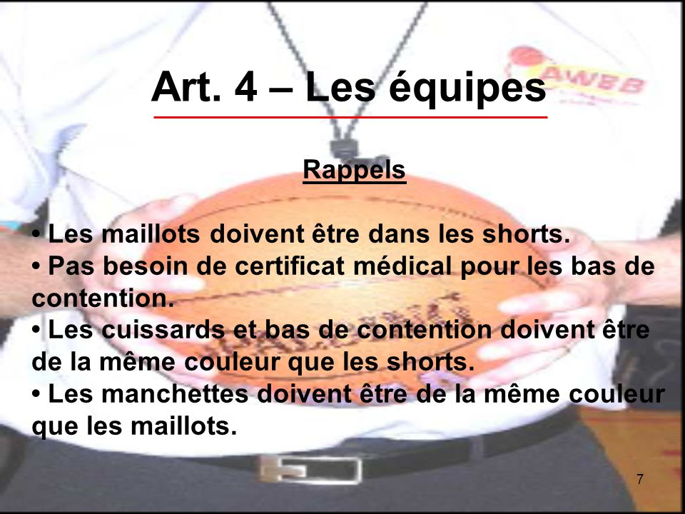 7 Art. 4 – Les équipes Rappels Les maillots doivent être dans les shorts.