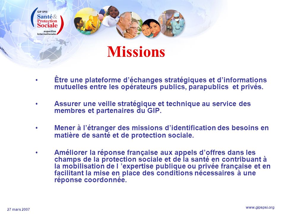 27 mars 2007 Missions Être une plateforme déchanges stratégiques et dinformations mutuelles entre les opérateurs publics, parapublics et privés.