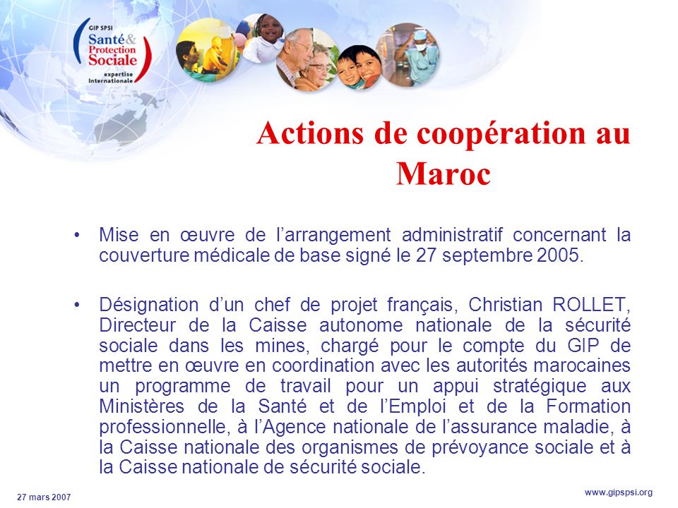27 mars 2007 Actions de coopération au Maroc Mise en œuvre de larrangement administratif concernant la couverture médicale de base signé le 27 septembre 2005.