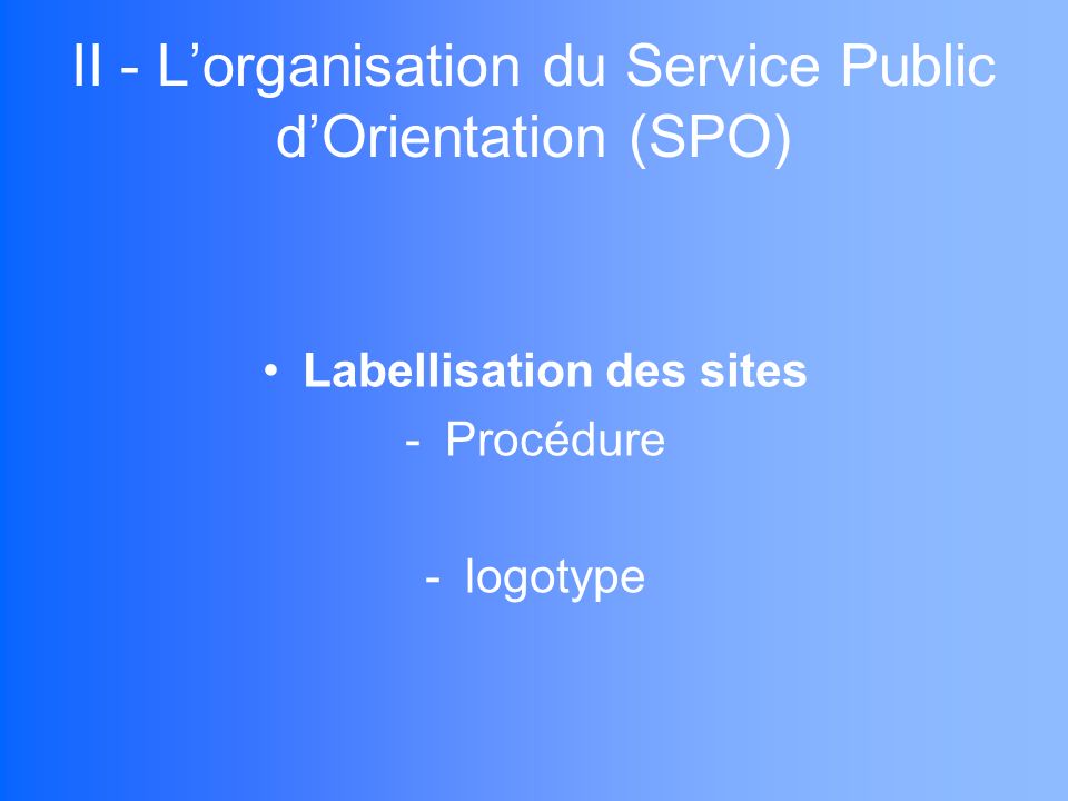 II - Lorganisation du Service Public dOrientation (SPO) Labellisation des sites -Procédure -logotype