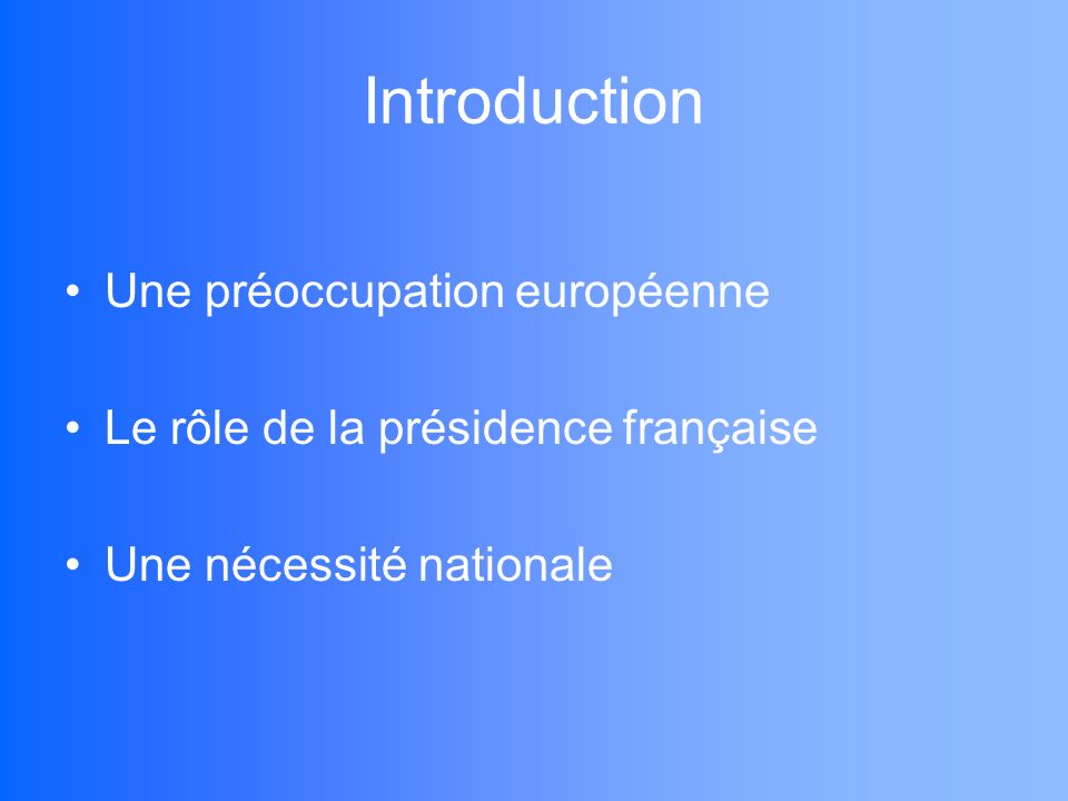 Introduction Une préoccupation européenne Le rôle de la présidence française Une nécessité nationale