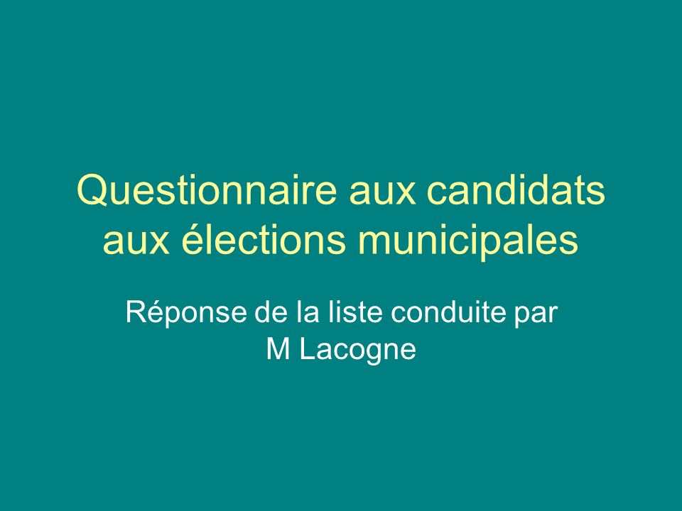 Questionnaire aux candidats aux élections municipales Réponse de la liste conduite par M Lacogne