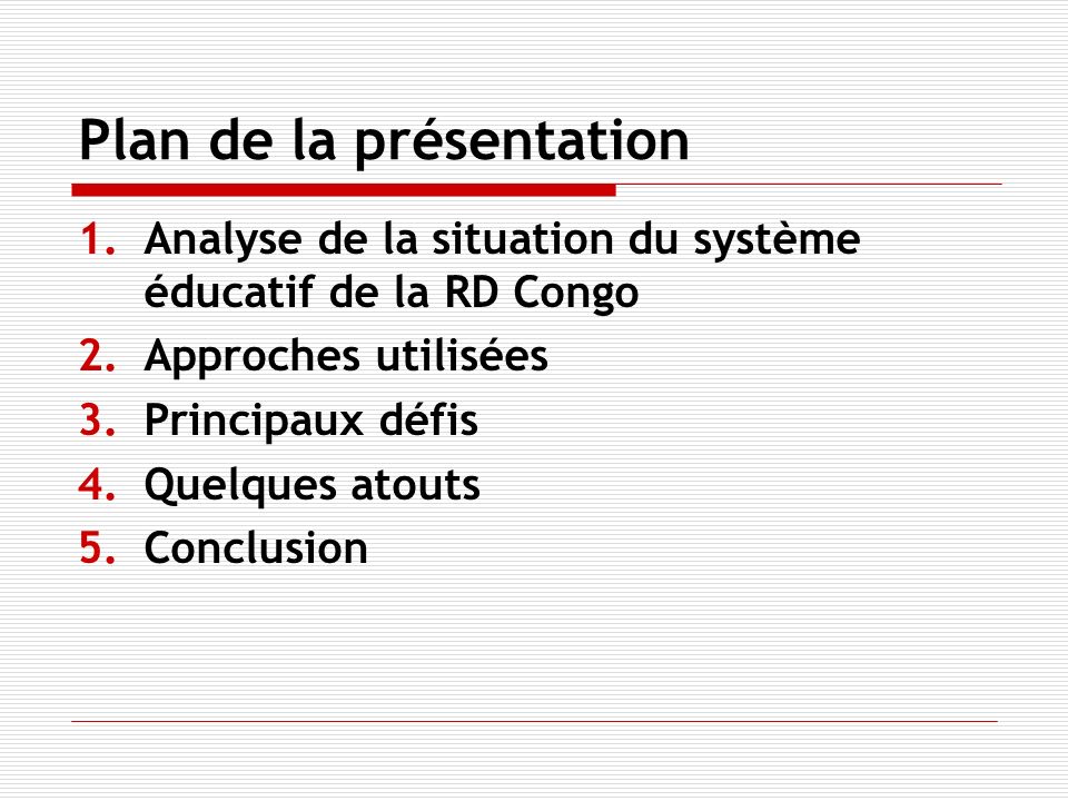 Plan de la présentation 1.Analyse de la situation du système éducatif de la RD Congo 2.Approches utilisées 3.Principaux défis 4.Quelques atouts 5.Conclusion