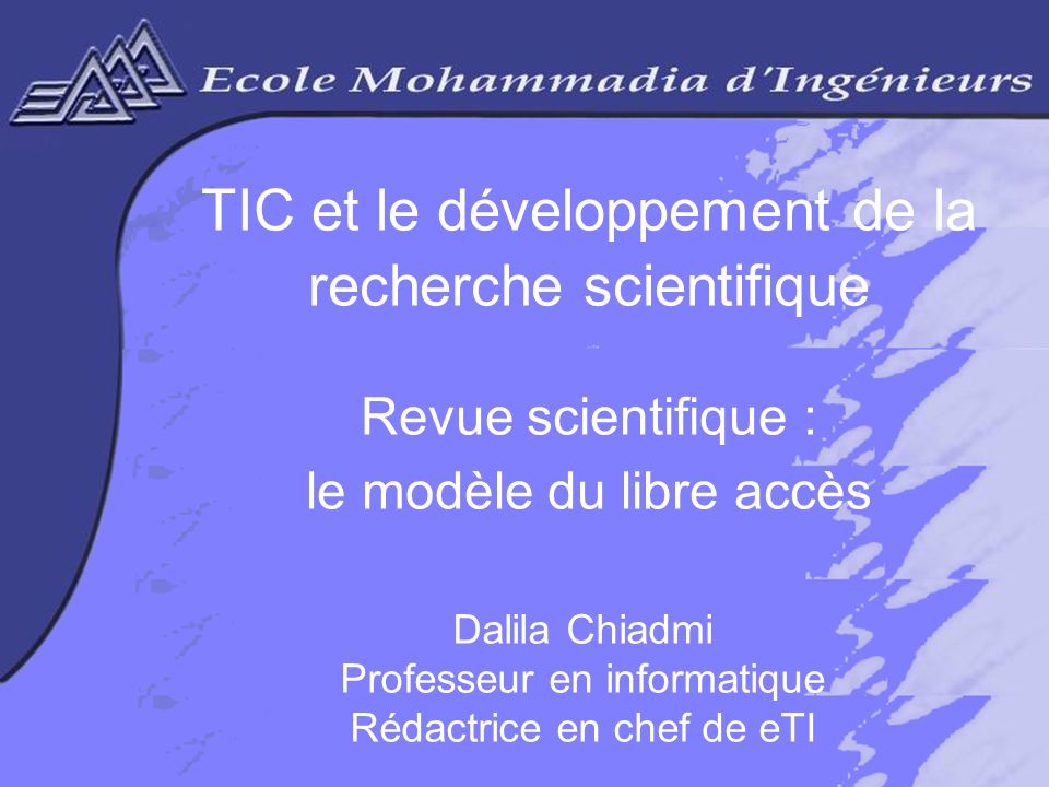 Dalila CHIADMIIFISI TIC et le développement de la recherche scientifique Revue scientifique : le modèle du libre accès Dalila Chiadmi Professeur en informatique Rédactrice en chef de eTI