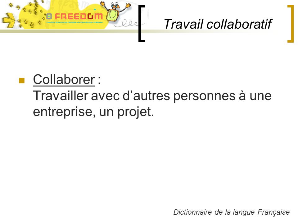 Travail collaboratif Collaborer : Travailler avec dautres personnes à une entreprise, un projet.