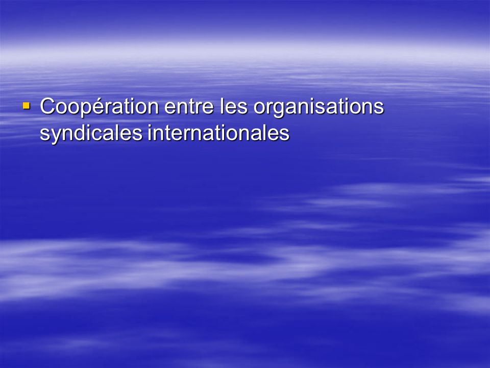 Coopération entre les organisations syndicales internationales Coopération entre les organisations syndicales internationales