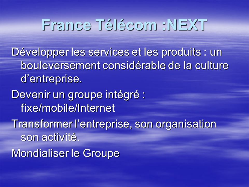 France Télécom :NEXT Développer les services et les produits : un bouleversement considérable de la culture dentreprise.