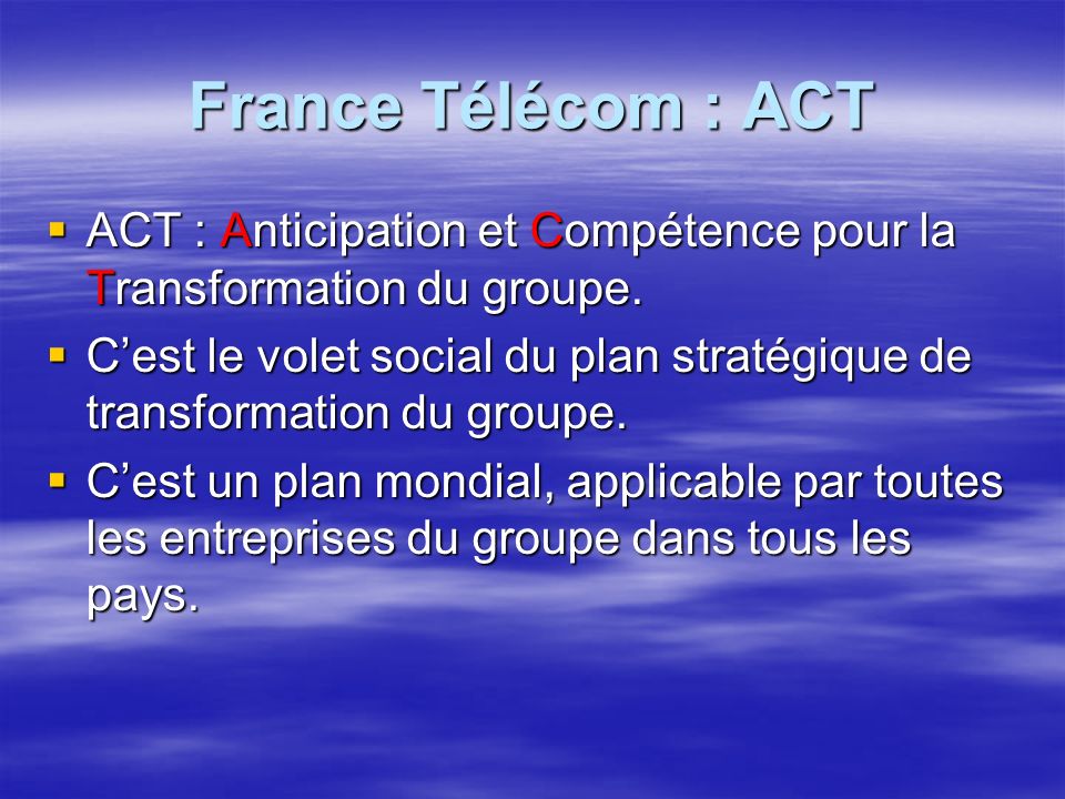 France Télécom : ACT ACT : Anticipation et Compétence pour la Transformation du groupe.