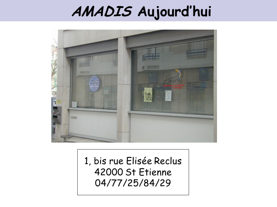 AMADIS Aujourdhui 1, bis rue Elisée Reclus St Etienne 04/77/25/84/29