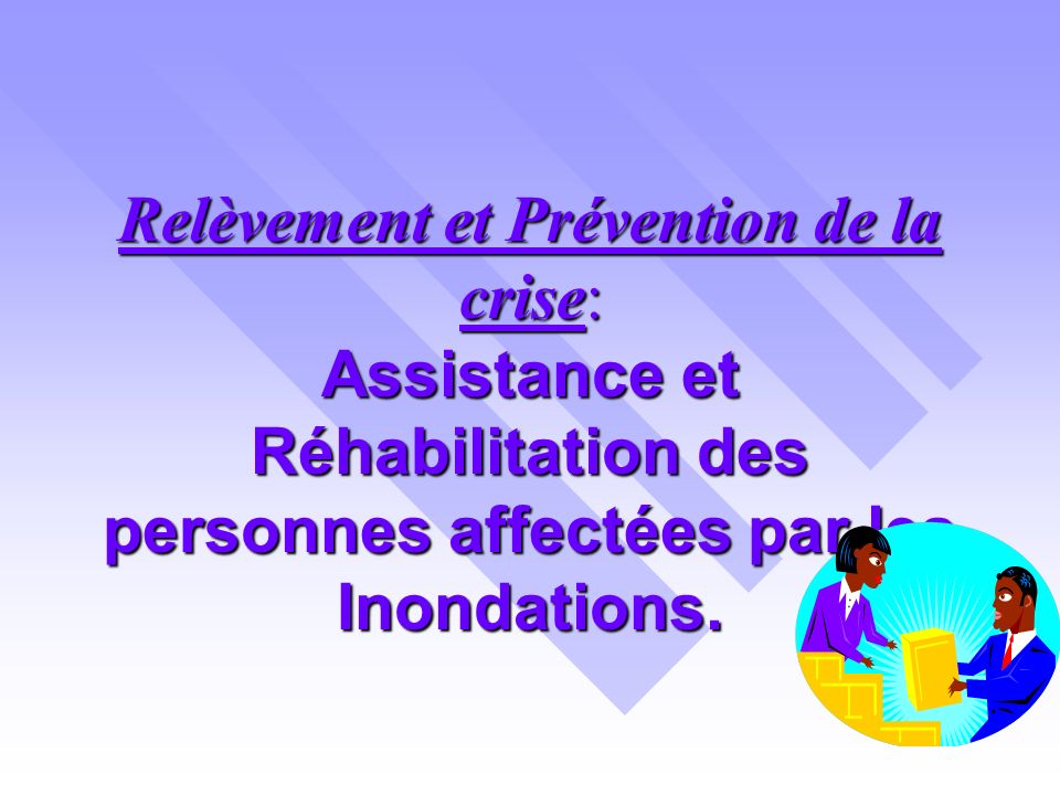 Relèvement et Prévention de la crise: Assistance et Réhabilitation des personnes affectées par les Inondations.