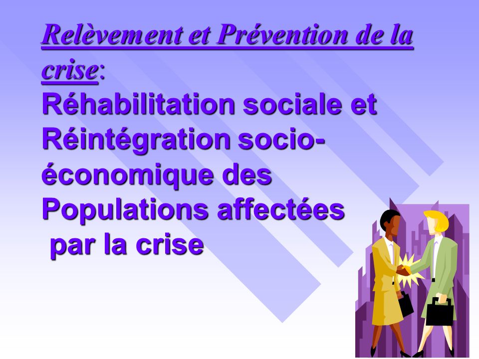 Relèvement et Prévention de la crise: Réhabilitation sociale et Réintégration socio- économique des Populations affectées par la crise
