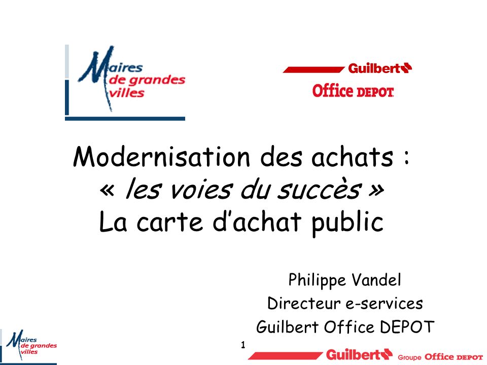 1 Modernisation des achats : « les voies du succès » La carte dachat public Philippe Vandel Directeur e-services Guilbert Office DEPOT