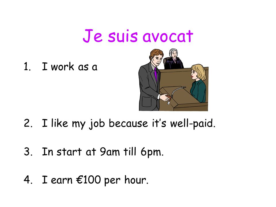 Je suis avocat 1.I work as a 2.I like my job because its well-paid.