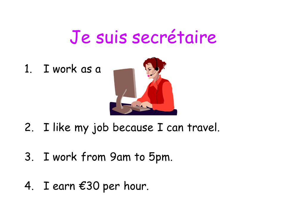 Je suis secrétaire 1.I work as a 2.I like my job because I can travel.