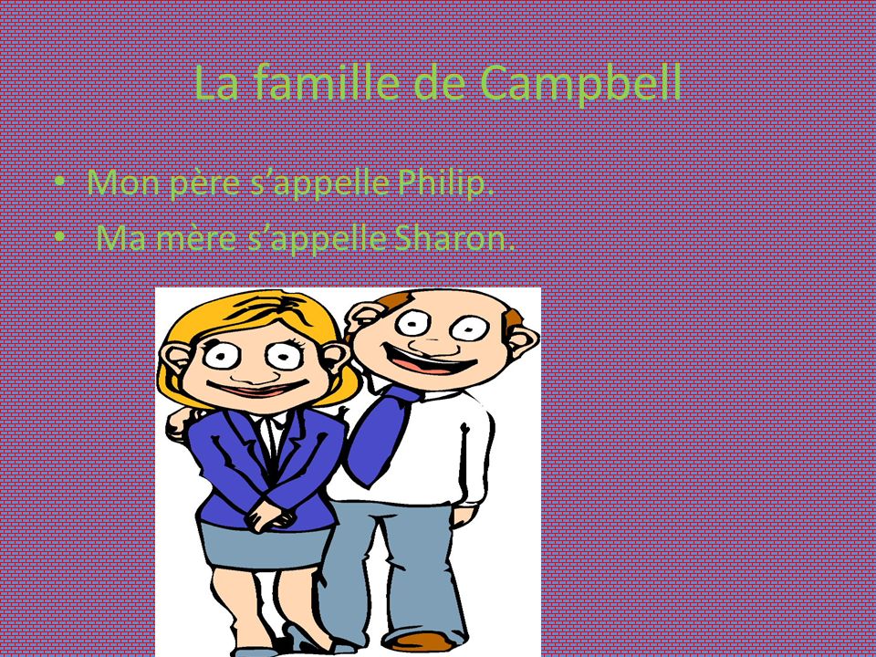 La famille de Campbell Mon père sappelle Philip. Ma mère sappelle Sharon.
