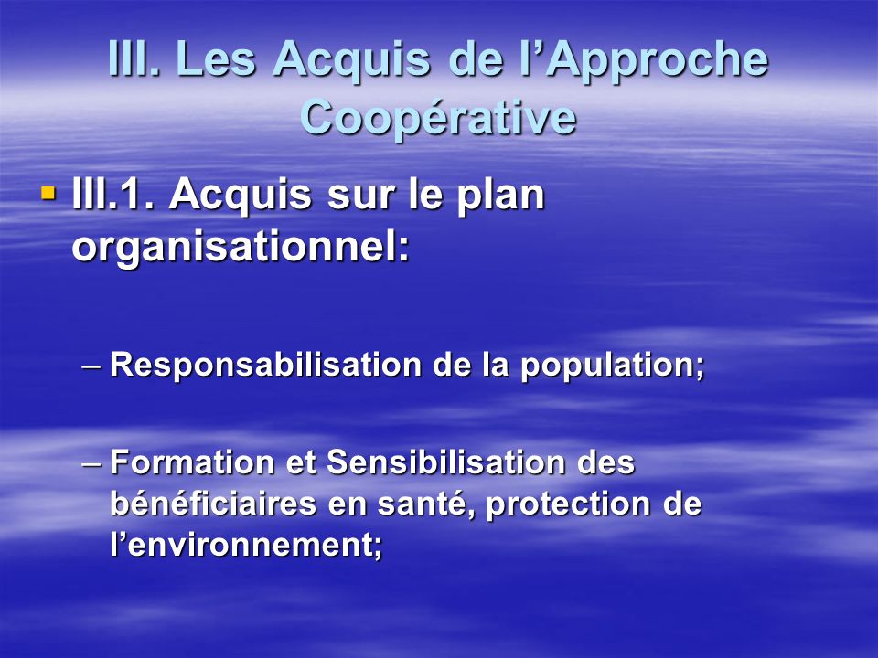 III. Les Acquis de lApproche Coopérative III.1. Acquis sur le plan organisationnel: III.1.