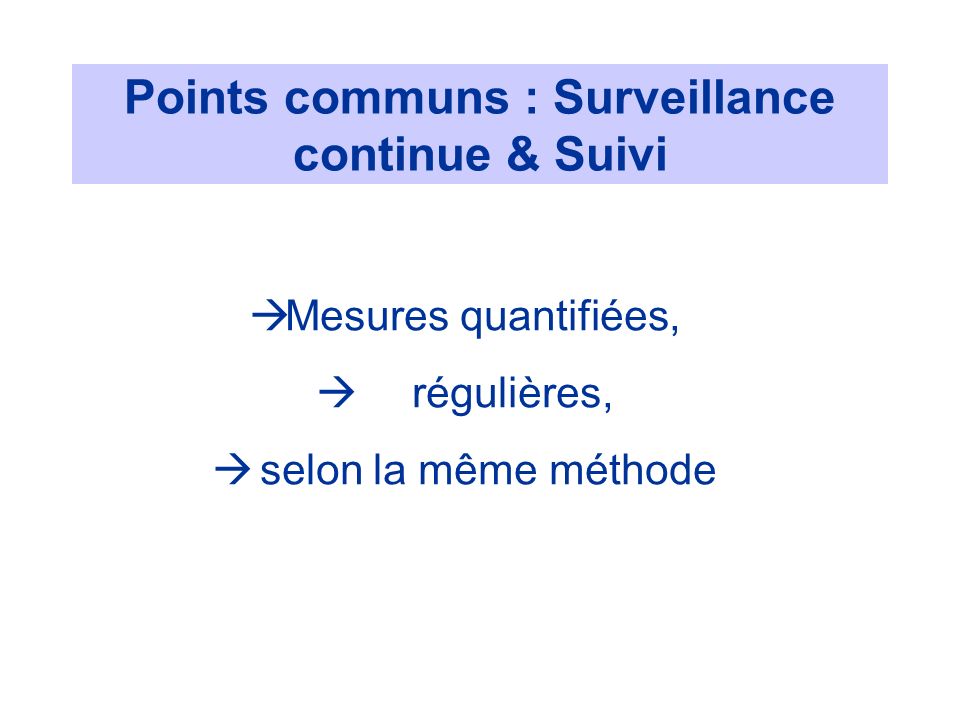Points communs : Surveillance continue & Suivi Mesures quantifiées, régulières, selon la même méthode