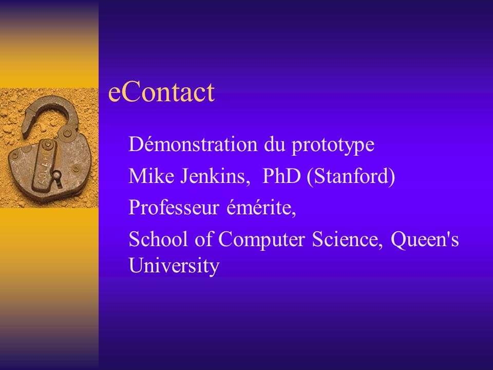 eContact Démonstration du prototype Mike Jenkins, PhD (Stanford) Professeur émérite, School of Computer Science, Queen s University