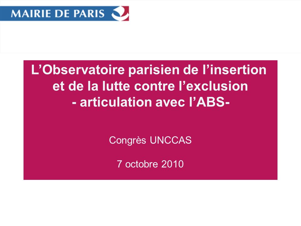 LObservatoire parisien de linsertion et de la lutte contre lexclusion - articulation avec lABS- Congrès UNCCAS 7 octobre 2010