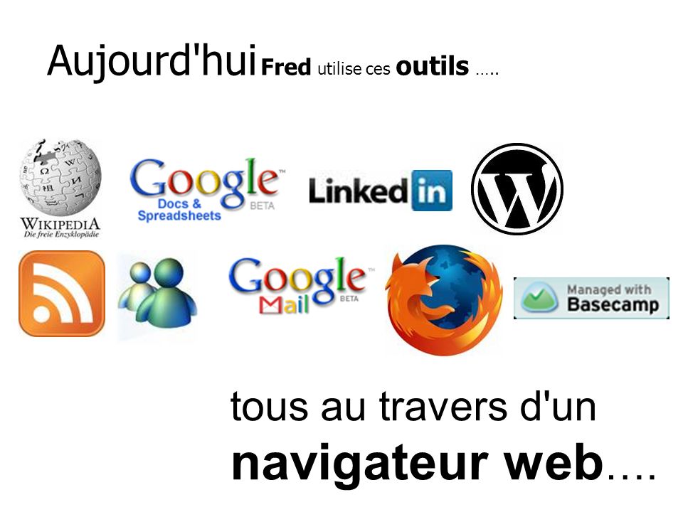 Aujourd hui Fred utilise ces outils ….. tous au travers d un navigateur web ….