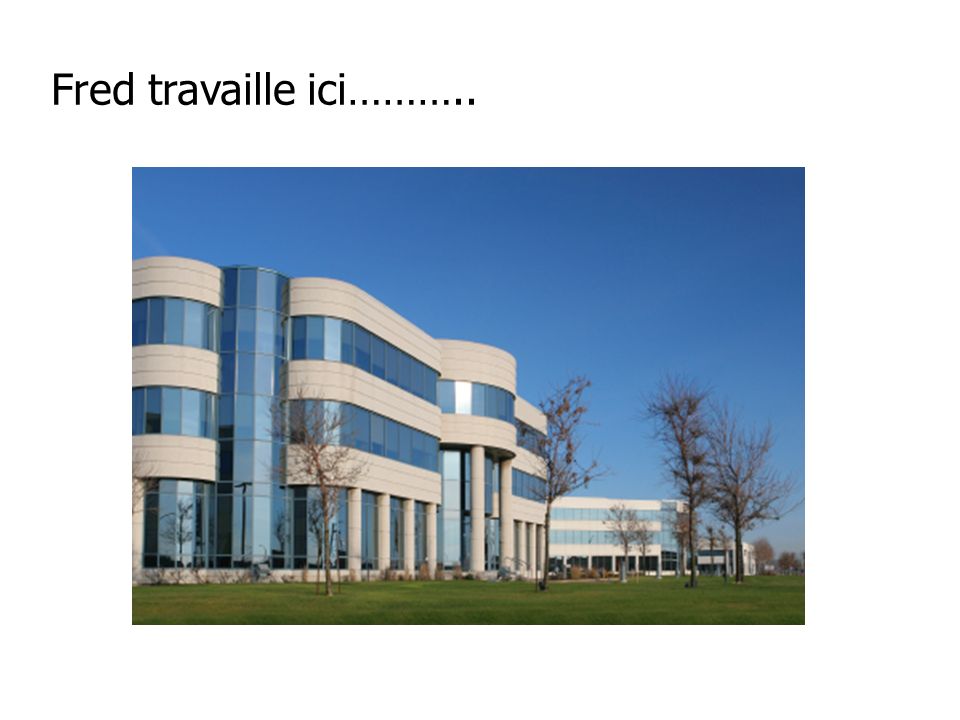 Fred travaille ici………..
