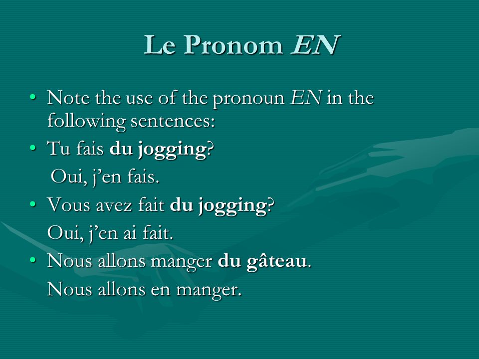 Le Pronom EN Note the use of the pronoun EN in the following sentences:Note the use of the pronoun EN in the following sentences: Tu fais du jogging Tu fais du jogging.