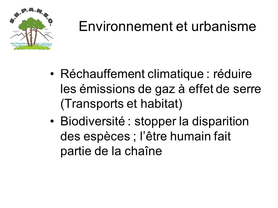 Environnement et urbanisme Réchauffement climatique : réduire les émissions de gaz à effet de serre (Transports et habitat) Biodiversité : stopper la disparition des espèces ; lêtre humain fait partie de la chaîne
