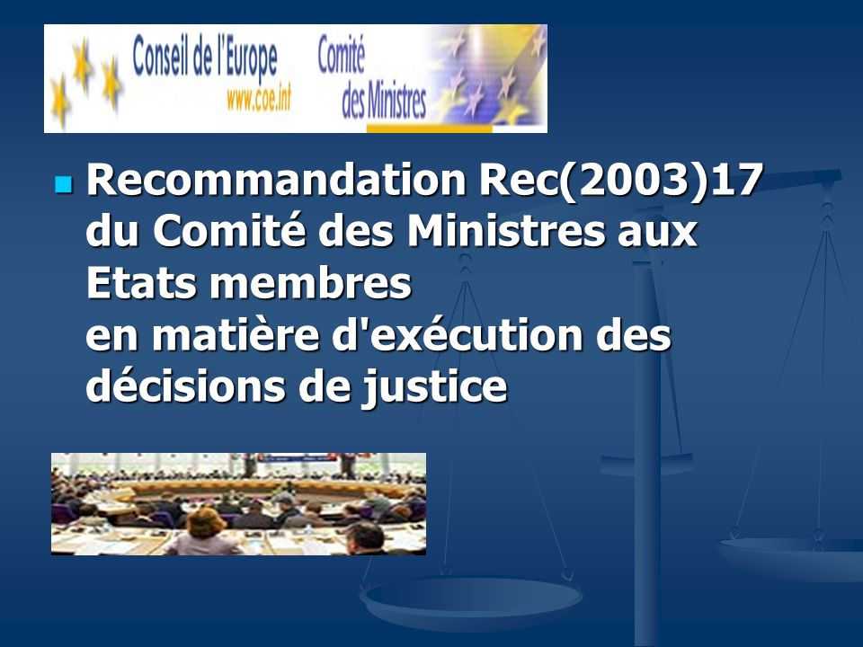 Recommandation Rec(2003)17 du Comité des Ministres aux Etats membres en matière d exécution des décisions de justice Recommandation Rec(2003)17 du Comité des Ministres aux Etats membres en matière d exécution des décisions de justice