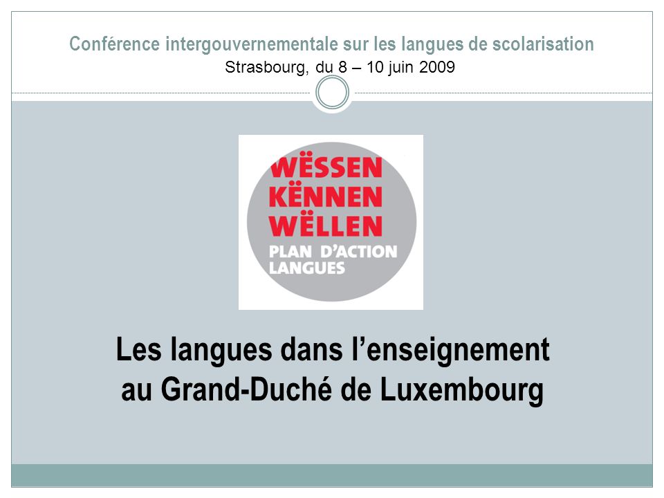 Conférence intergouvernementale sur les langues de scolarisation Les langues dans lenseignement au Grand-Duché de Luxembourg Strasbourg, du 8 – 10 juin 2009