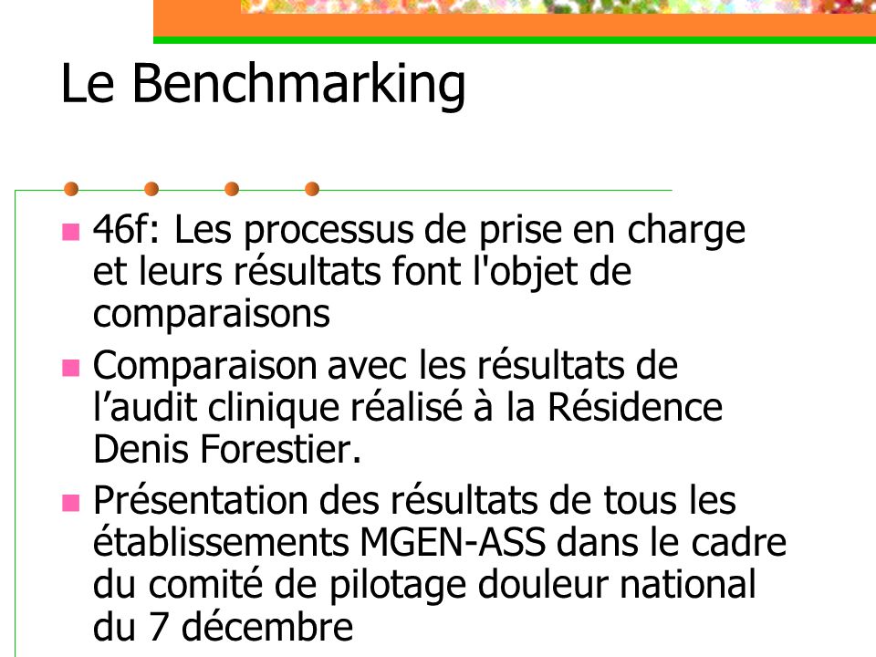 Le Benchmarking 46f: Les processus de prise en charge et leurs résultats font l objet de comparaisons Comparaison avec les résultats de laudit clinique réalisé à la Résidence Denis Forestier.