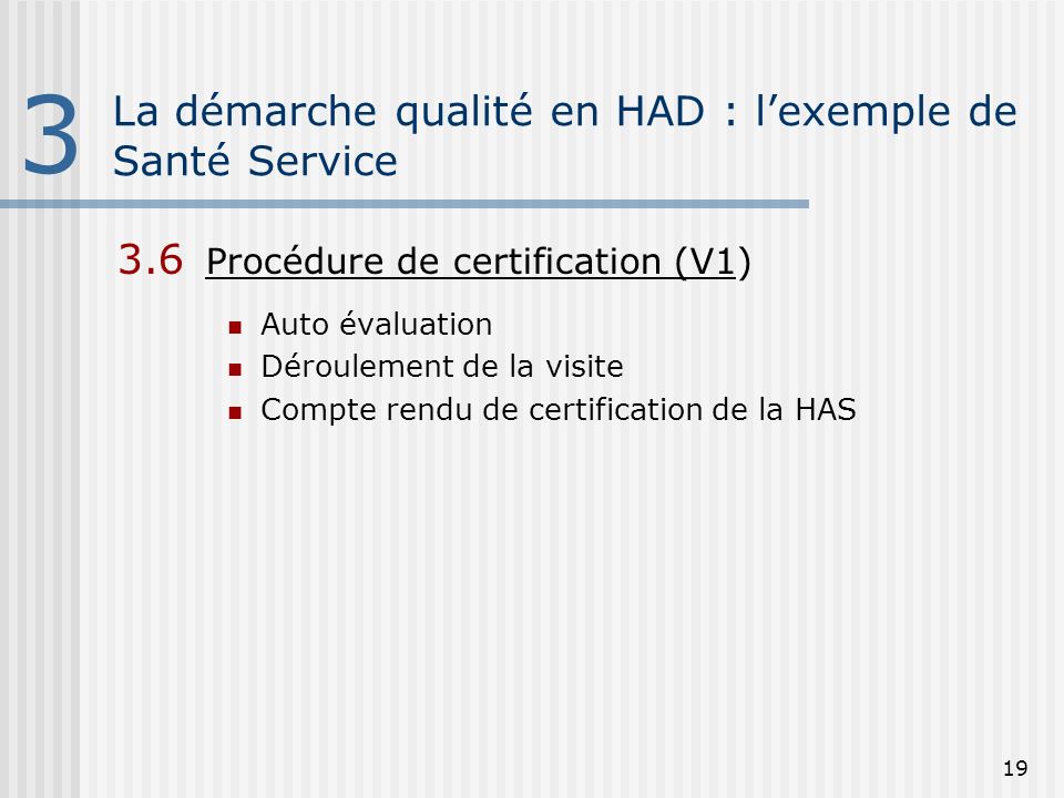 Procédure de certification (V1) Auto évaluation Déroulement de la visite Compte rendu de certification de la HAS 3 La démarche qualité en HAD : lexemple de Santé Service