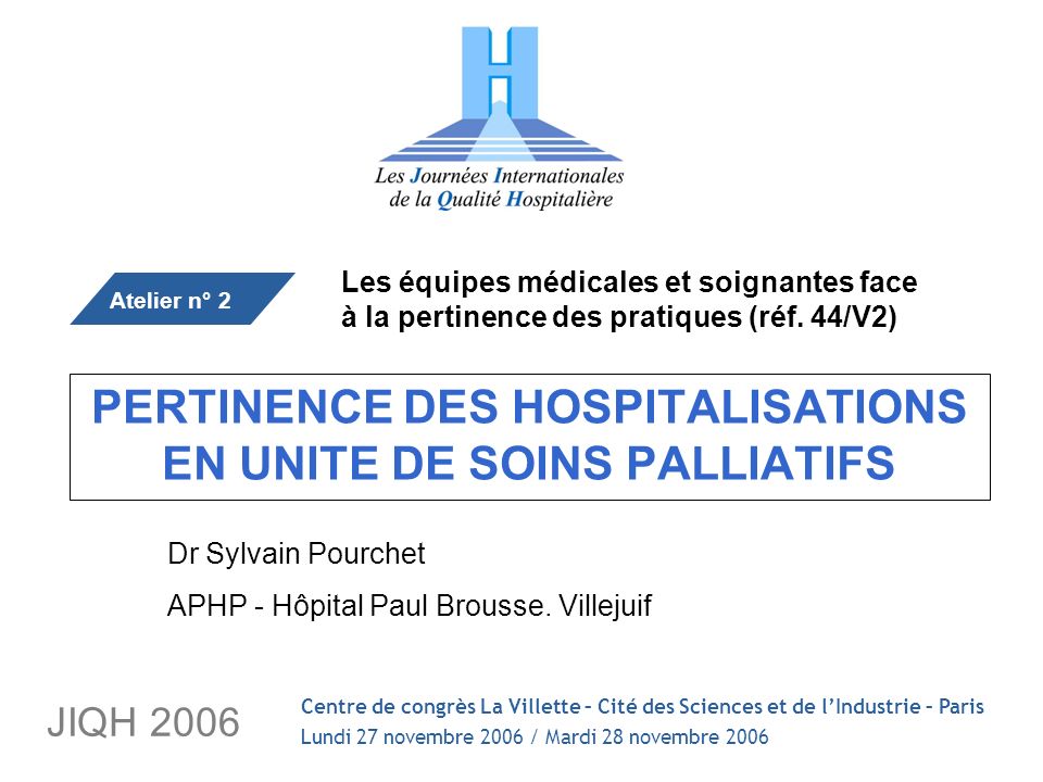 JIQH 2006 PERTINENCE DES HOSPITALISATIONS EN UNITE DE SOINS PALLIATIFS Les équipes médicales et soignantes face à la pertinence des pratiques (réf.