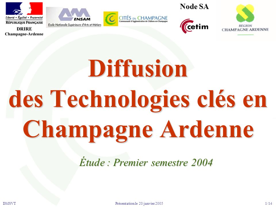 DMSVT 1/14 Présentation le 20 janvier 2005 Diffusion des Technologies clés en Champagne Ardenne Étude : Premier semestre 2004 Node SA