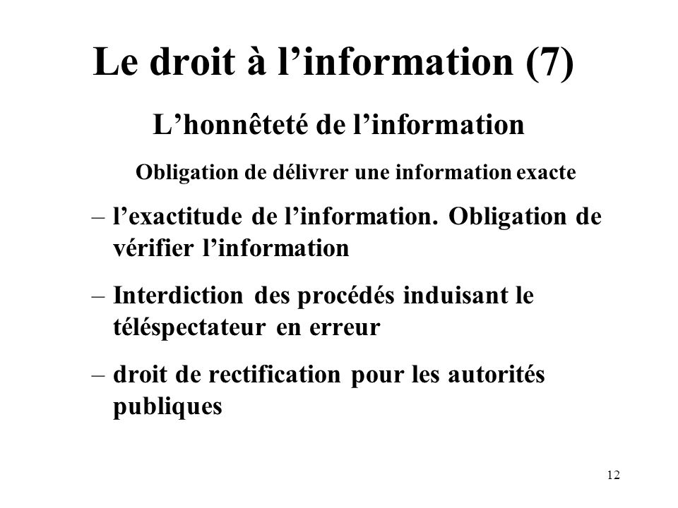 12 Le droit à linformation (7) Lhonnêteté de linformation Obligation de délivrer une information exacte –lexactitude de linformation.