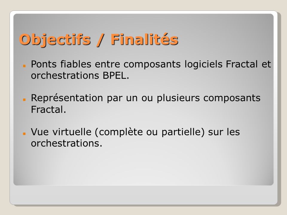 Objectifs / Finalités Ponts fiables entre composants logiciels Fractal et orchestrations BPEL.