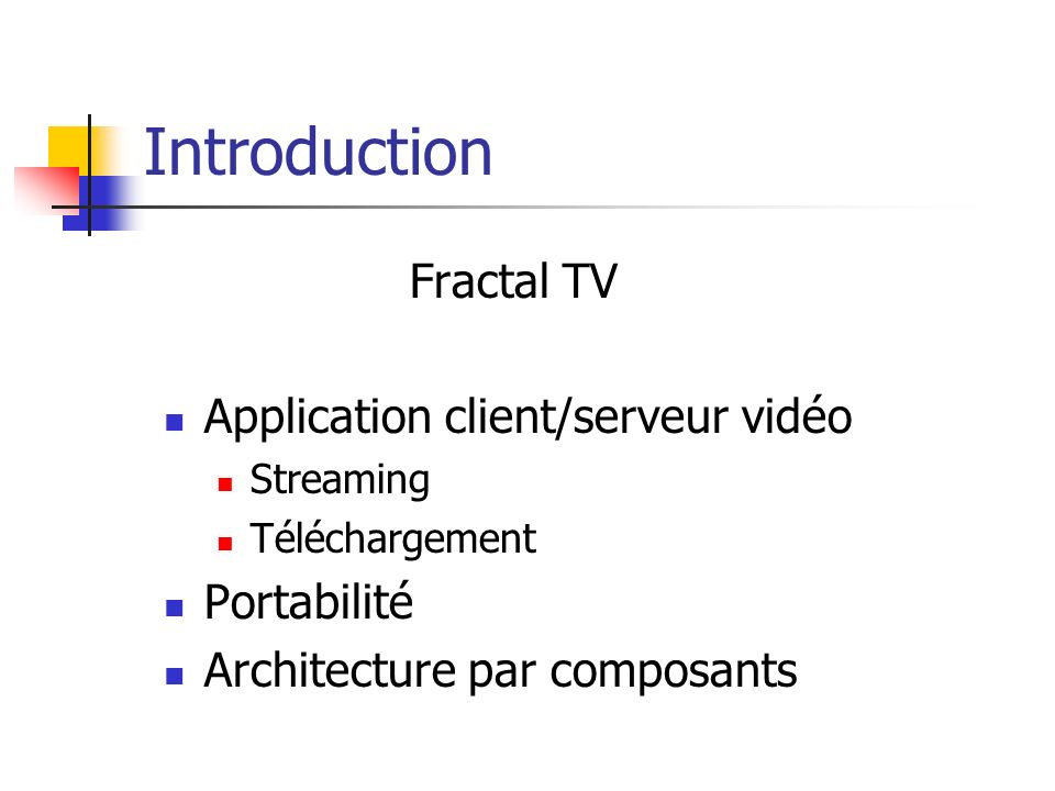 Introduction Fractal TV Application client/serveur vidéo Streaming Téléchargement Portabilité Architecture par composants