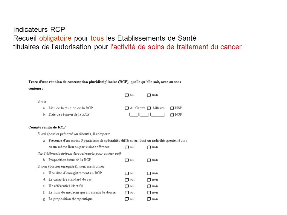 Indicateurs RCP Recueil obligatoire pour tous les Etablissements de Santé titulaires de lautorisation pour lactivité de soins de traitement du cancer.