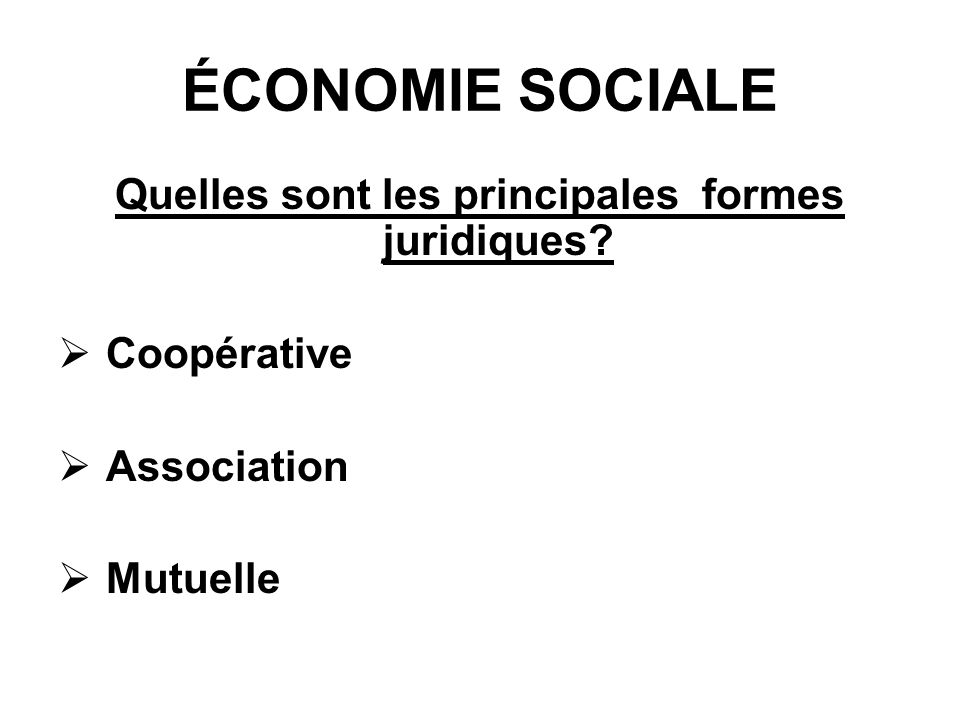 ÉCONOMIE SOCIALE Quelles sont les principales formes juridiques Coopérative Association Mutuelle