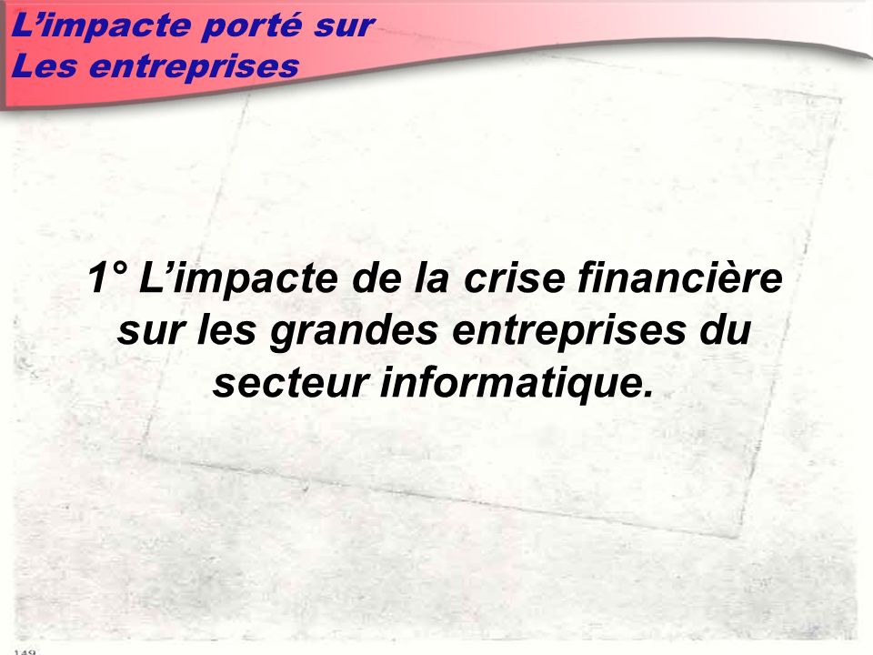 Limpacte porté sur Les entreprises 1° Limpacte de la crise financière sur les grandes entreprises du secteur informatique.