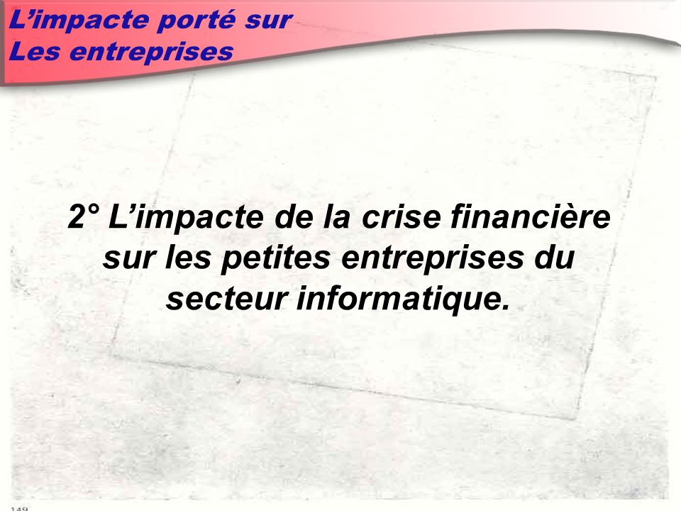 Limpacte porté sur Les entreprises 2° Limpacte de la crise financière sur les petites entreprises du secteur informatique.