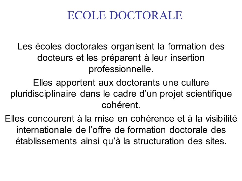 ECOLE DOCTORALE Les écoles doctorales organisent la formation des docteurs et les préparent à leur insertion professionnelle.
