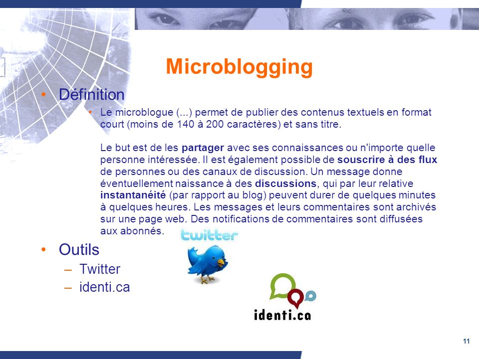 11 Microblogging Définition Le microblogue (...) permet de publier des contenus textuels en format court (moins de 140 à 200 caractères) et sans titre.