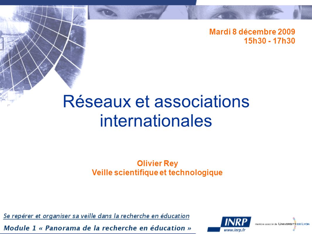 Réseaux et associations internationales Mardi 8 décembre h h30 Olivier Rey Veille scientifique et technologique