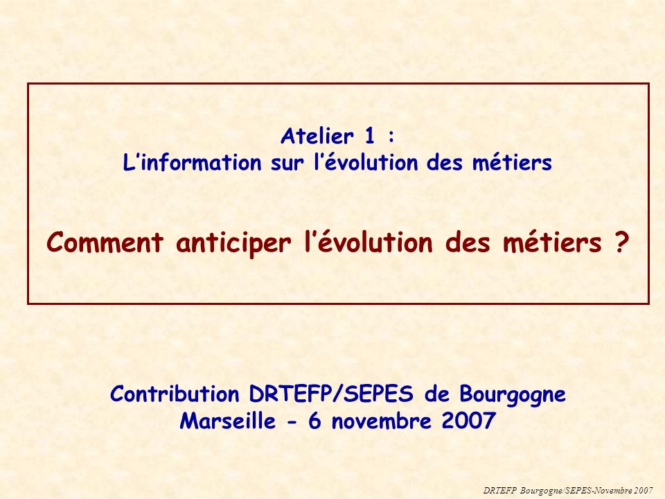 Atelier 1 : Linformation sur lévolution des métiers Comment anticiper lévolution des métiers .