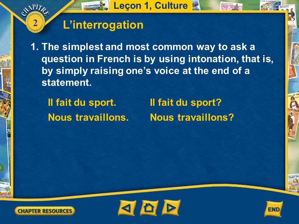 2 Linterrogation 1.The simplest and most common way to ask a question in French is by using intonation, that is, by simply raising ones voice at the end of a statement.