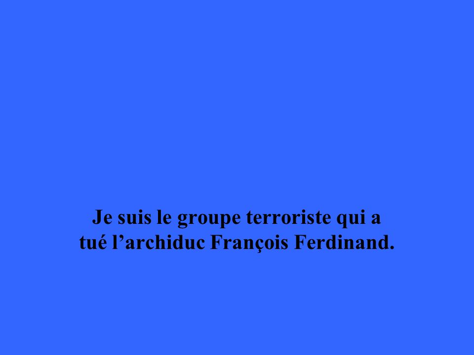Je suis le groupe terroriste qui a tué larchiduc François Ferdinand.