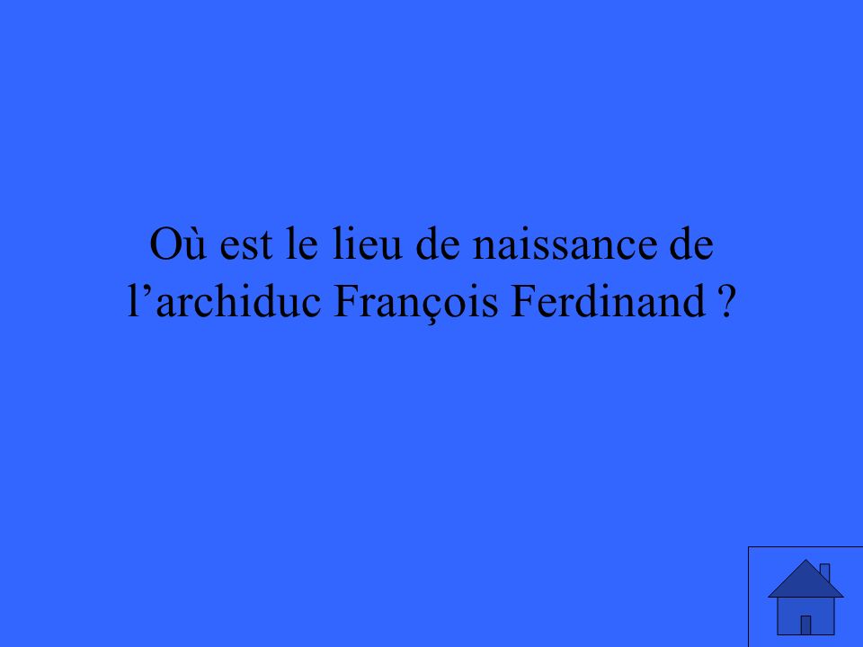 Où est le lieu de naissance de larchiduc François Ferdinand